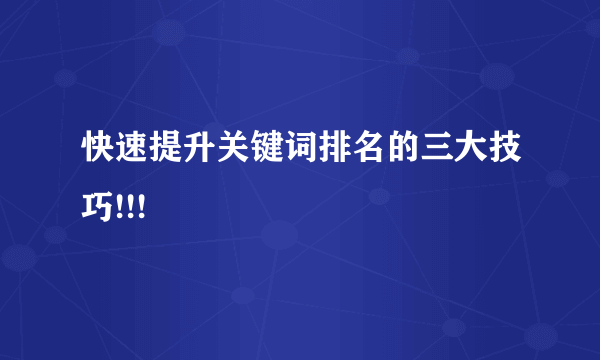 快速提升关键词排名的三大技巧!!!