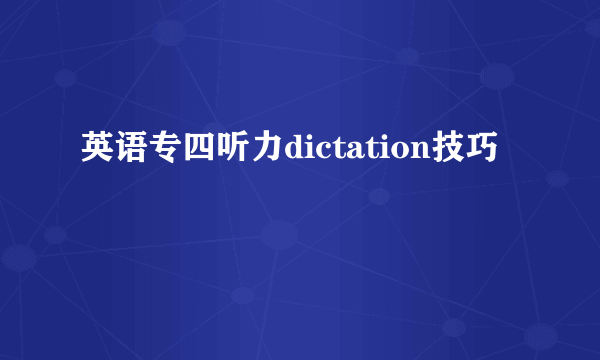 英语专四听力dictation技巧