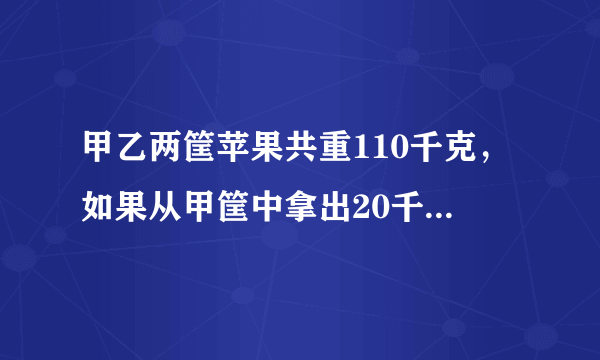 甲乙两筐苹果共重110千克，如果从甲筐中拿出20千克放入乙筐，那么乙筐的重量是甲筐的4倍.原来甲筐苹果是(    )千克.A.42     B.22        C.88       D.68