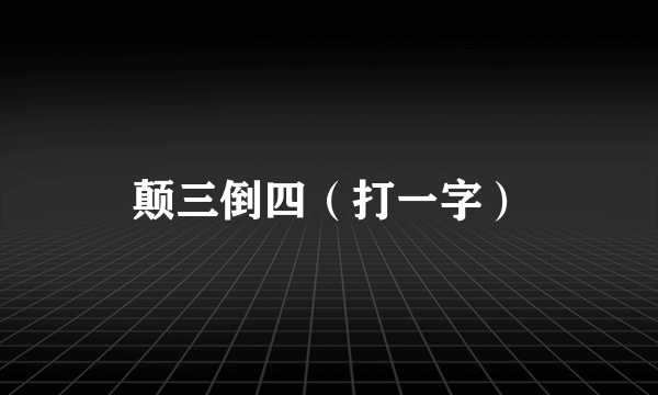 颠三倒四（打一字）