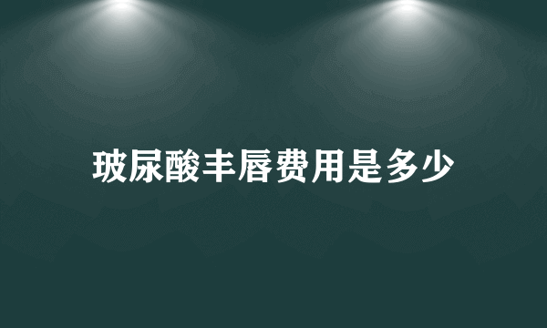 玻尿酸丰唇费用是多少