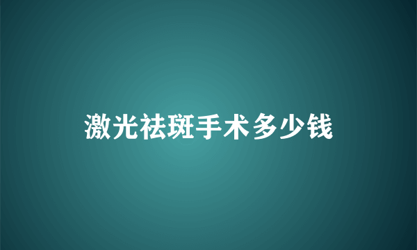 激光祛斑手术多少钱