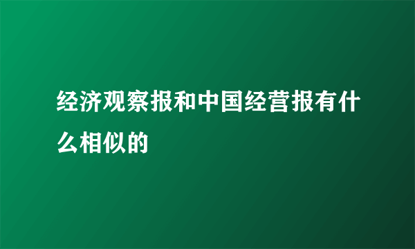 经济观察报和中国经营报有什么相似的