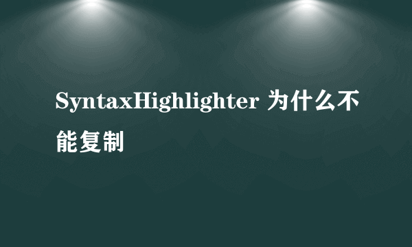 SyntaxHighlighter 为什么不能复制