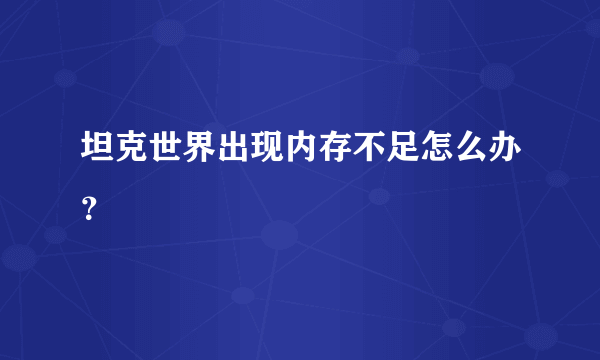 坦克世界出现内存不足怎么办？