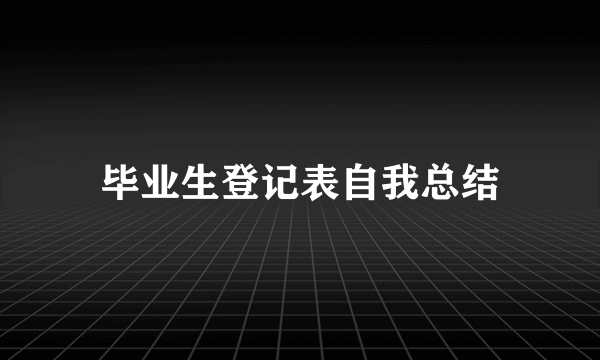 毕业生登记表自我总结