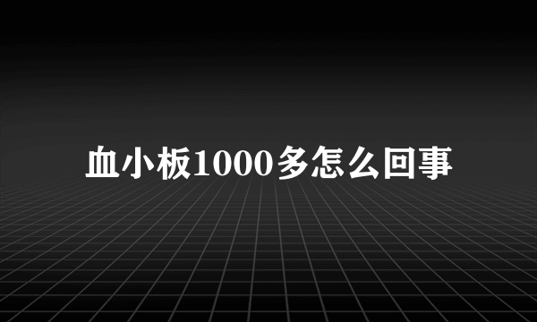 血小板1000多怎么回事