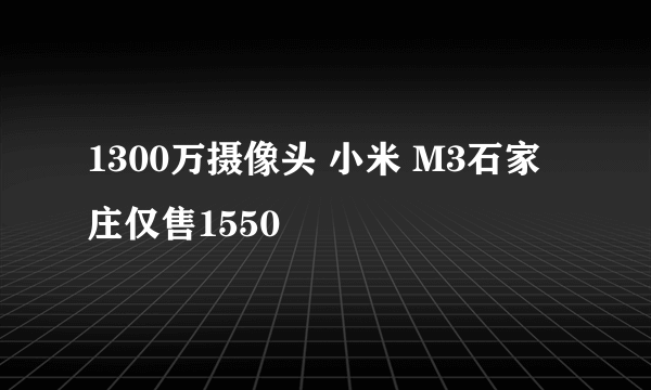 1300万摄像头 小米 M3石家庄仅售1550