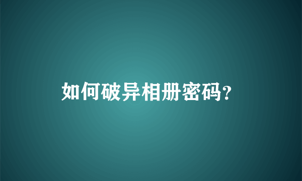 如何破异相册密码？