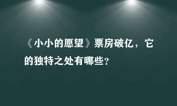 《小小的愿望》票房破亿，它的独特之处有哪些？