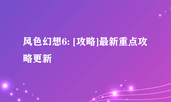 风色幻想6: [攻略]最新重点攻略更新