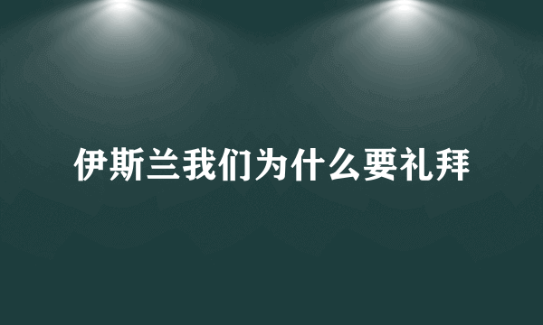 伊斯兰我们为什么要礼拜