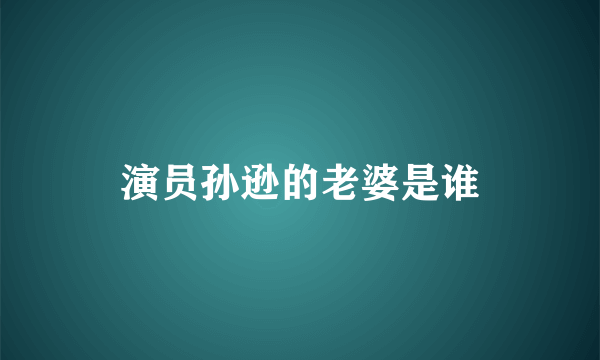 演员孙逊的老婆是谁