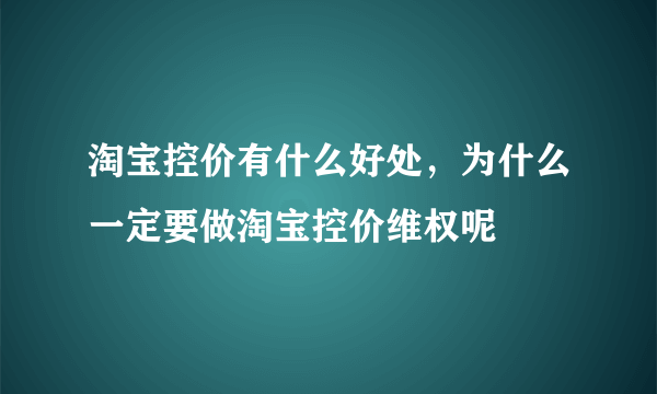 淘宝控价有什么好处，为什么一定要做淘宝控价维权呢