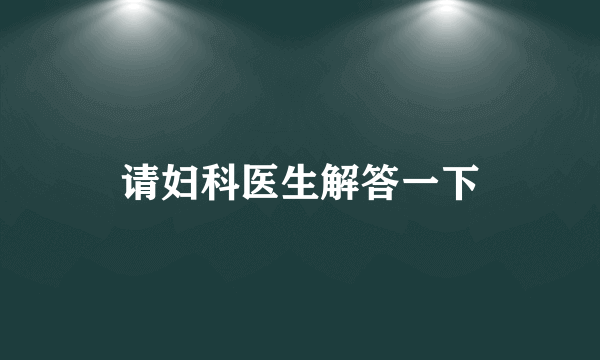 请妇科医生解答一下