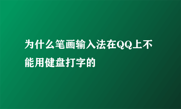 为什么笔画输入法在QQ上不能用健盘打字的