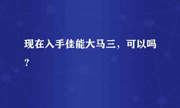 现在入手佳能大马三，可以吗？