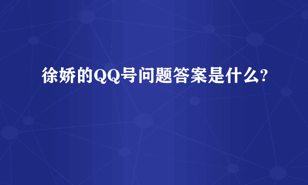 徐娇的QQ号问题答案是什么?