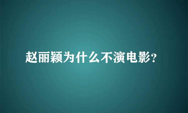 赵丽颖为什么不演电影？