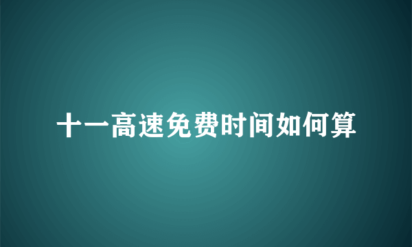 十一高速免费时间如何算