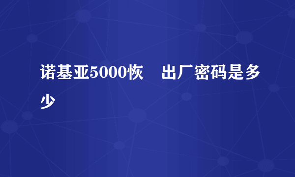 诺基亚5000恢復出厂密码是多少