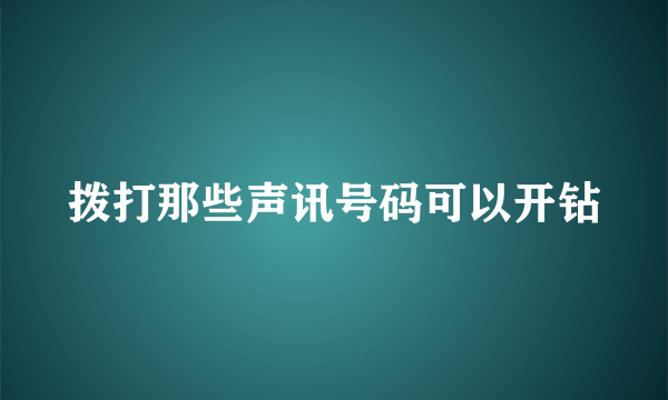 拨打那些声讯号码可以开钻