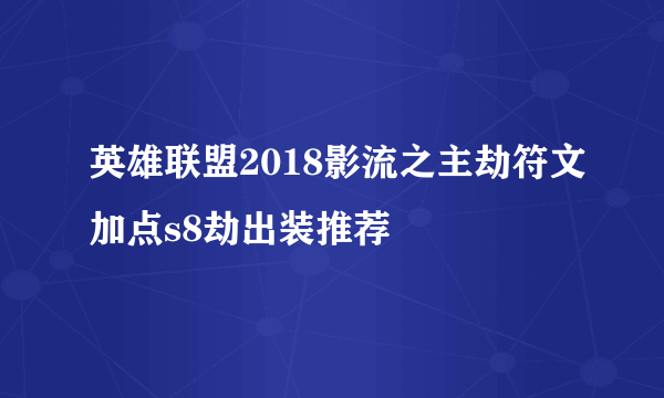 英雄联盟2018影流之主劫符文加点s8劫出装推荐