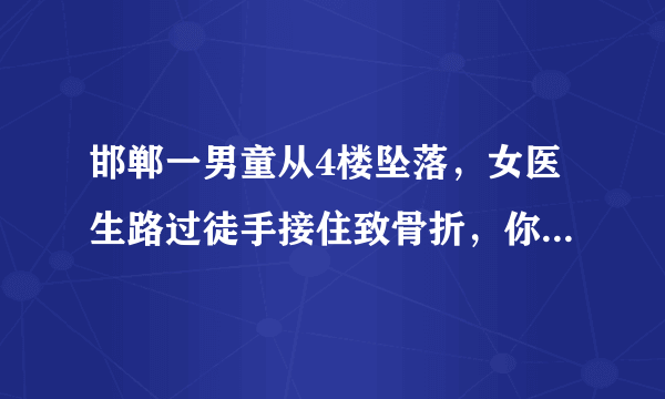 邯郸一男童从4楼坠落，女医生路过徒手接住致骨折，你怎么看？