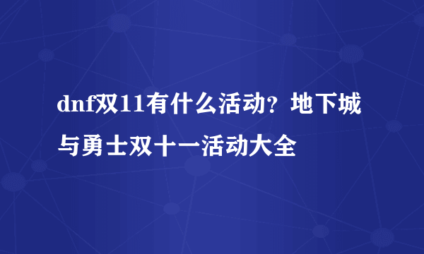 dnf双11有什么活动？地下城与勇士双十一活动大全