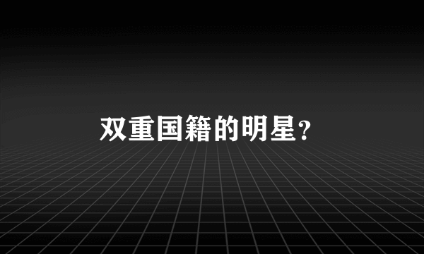 双重国籍的明星？