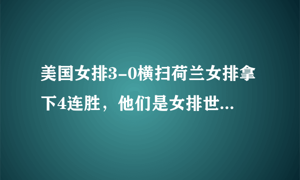 美国女排3-0横扫荷兰女排拿下4连胜，他们是女排世界杯夺冠的最大敌人吗？