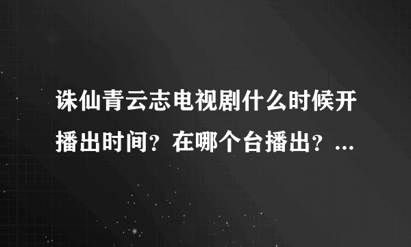 诛仙青云志电视剧什么时候开播出时间？在哪个台播出？几点播出？每周几更新