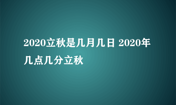 2020立秋是几月几日 2020年几点几分立秋