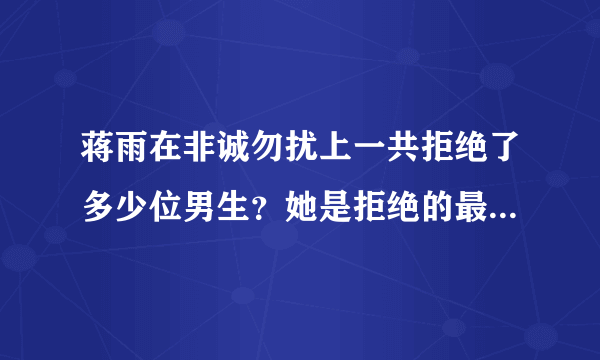 蒋雨在非诚勿扰上一共拒绝了多少位男生？她是拒绝的最多的吗？