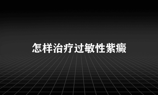 怎样治疗过敏性紫癜