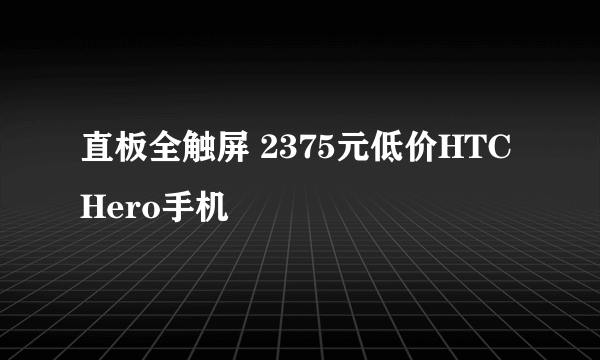 直板全触屏 2375元低价HTC Hero手机