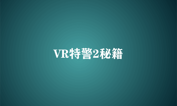 VR特警2秘籍