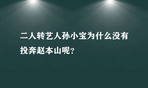 二人转艺人孙小宝为什么没有投奔赵本山呢？