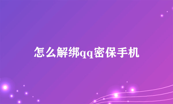 怎么解绑qq密保手机