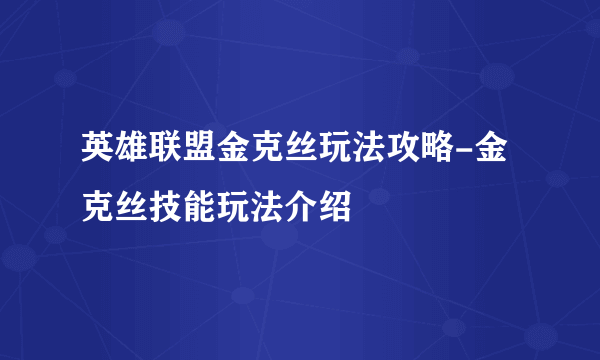 英雄联盟金克丝玩法攻略-金克丝技能玩法介绍