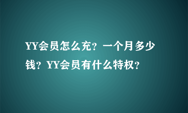 YY会员怎么充？一个月多少钱？YY会员有什么特权？