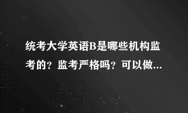 统考大学英语B是哪些机构监考的？监考严格吗？可以做小抄不？