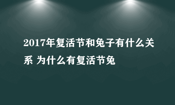 2017年复活节和兔子有什么关系 为什么有复活节兔