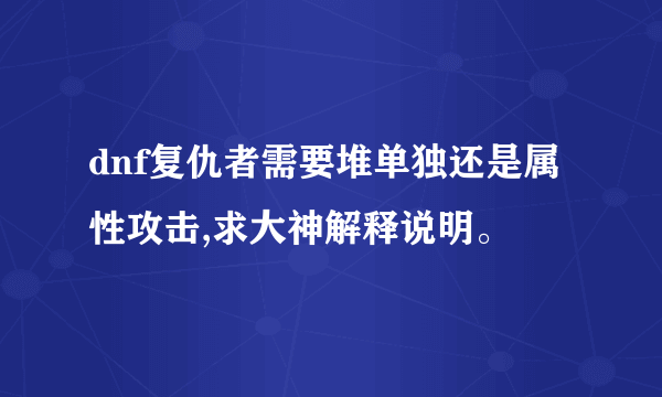 dnf复仇者需要堆单独还是属性攻击,求大神解释说明。