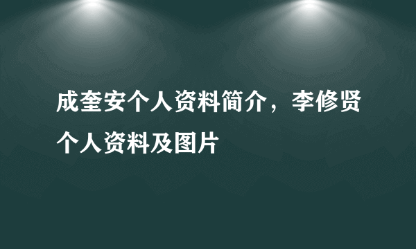 成奎安个人资料简介，李修贤个人资料及图片