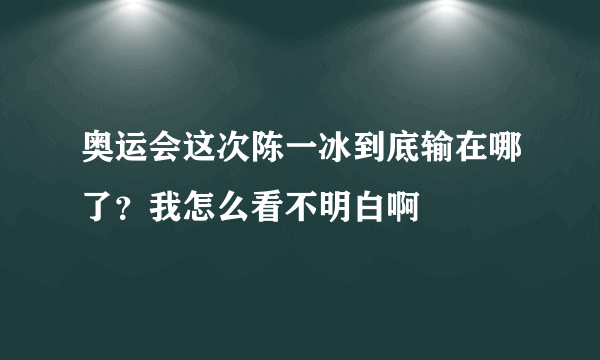 奥运会这次陈一冰到底输在哪了？我怎么看不明白啊