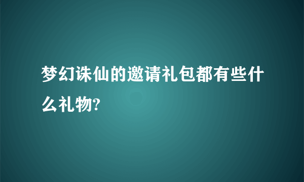 梦幻诛仙的邀请礼包都有些什么礼物?