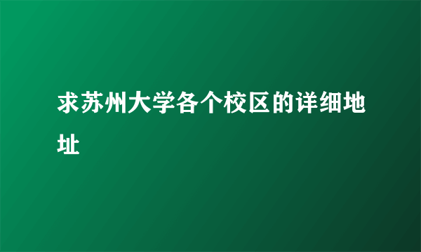 求苏州大学各个校区的详细地址