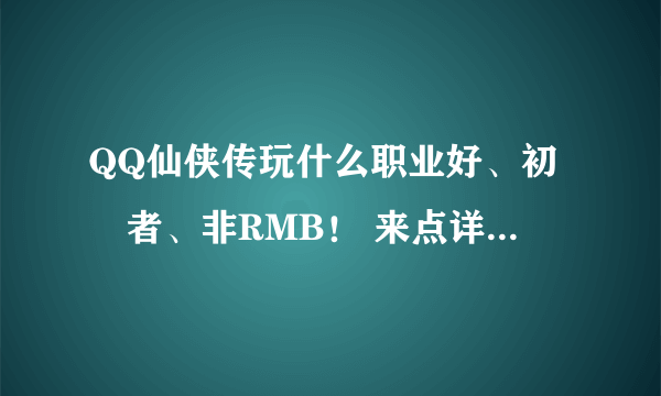 QQ仙侠传玩什么职业好、初學者、非RMB！ 来点详细的介绍