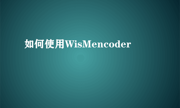 如何使用WisMencoder